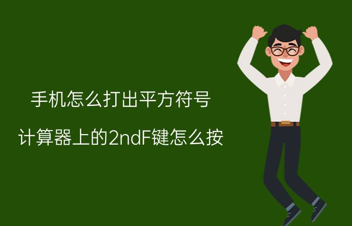 手机怎么打出平方符号 计算器上的2ndF键怎么按？